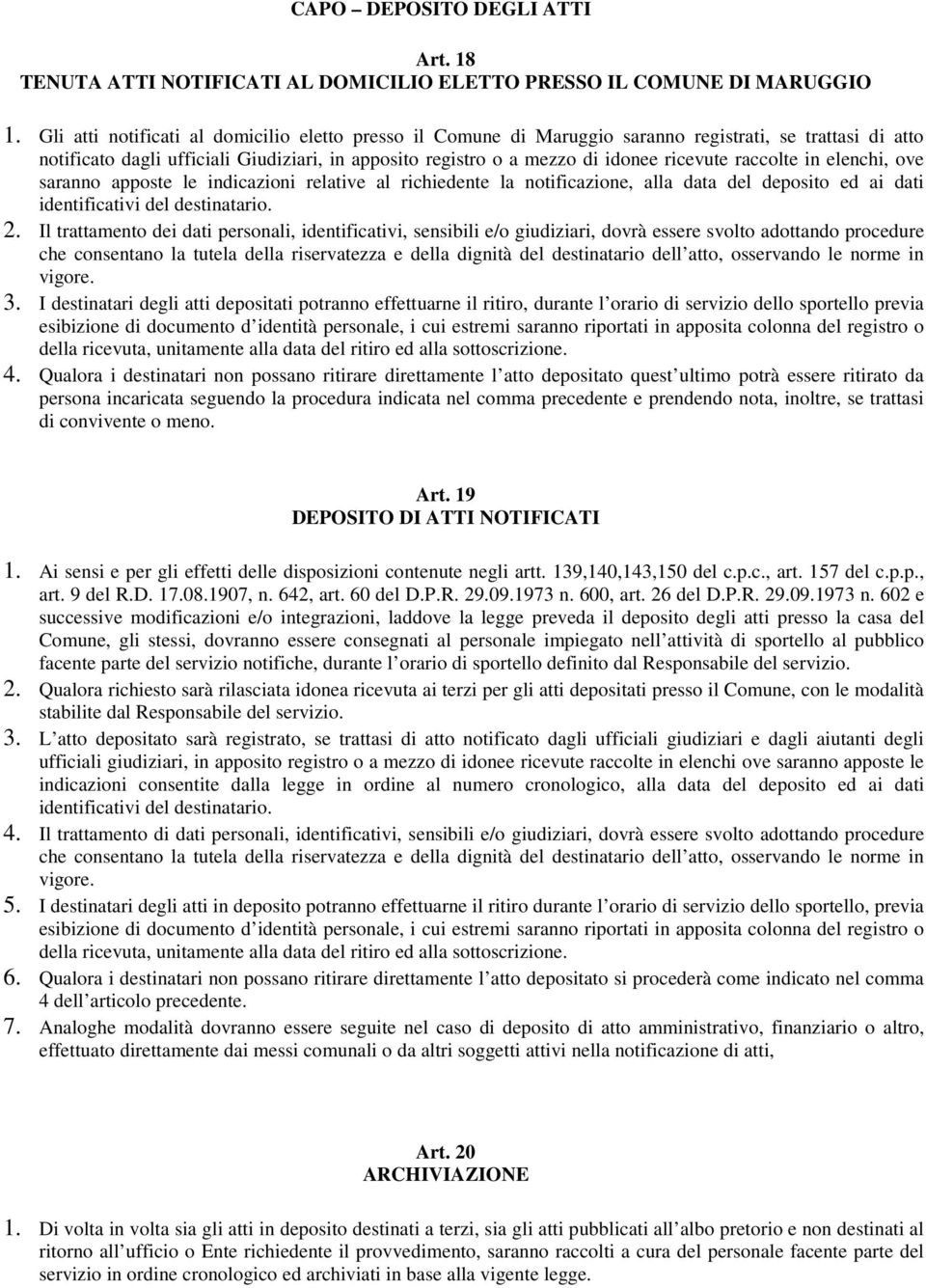 raccolte in elenchi, ove saranno apposte le indicazioni relative al richiedente la notificazione, alla data del deposito ed ai dati identificativi del destinatario. 2.