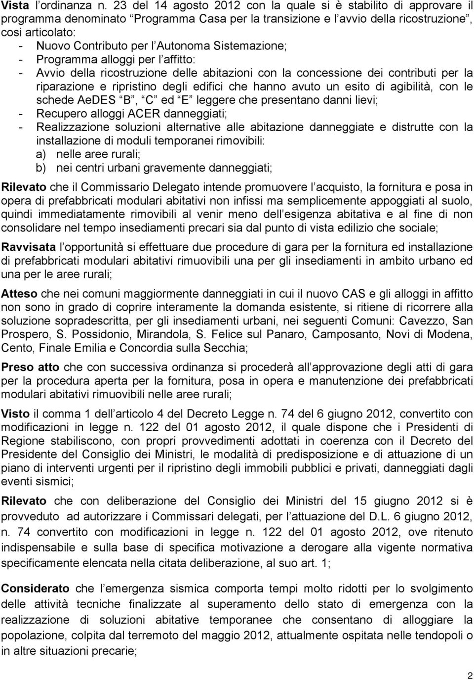 Autonoma Sistemazione; - Programma alloggi per l affitto: - Avvio della ricostruzione delle abitazioni con la concessione dei contributi per la riparazione e ripristino degli edifici che hanno avuto