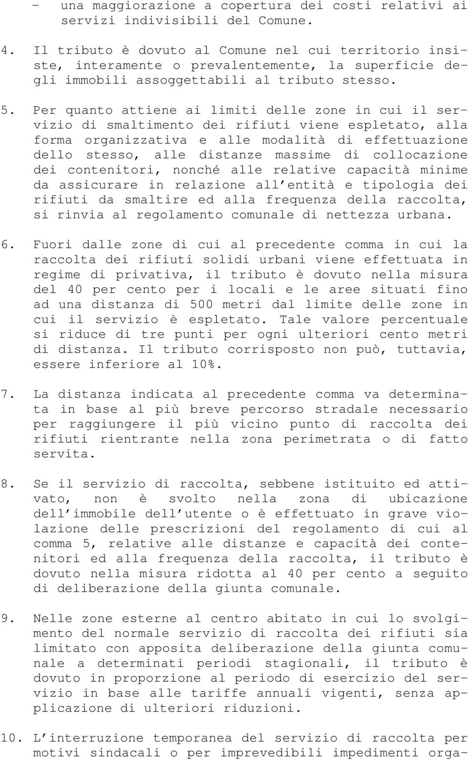 Per quanto attiene ai limiti delle zone in cui il servizio di smaltimento dei rifiuti viene espletato, alla forma organizzativa e alle modalità di effettuazione dello stesso, alle distanze massime di