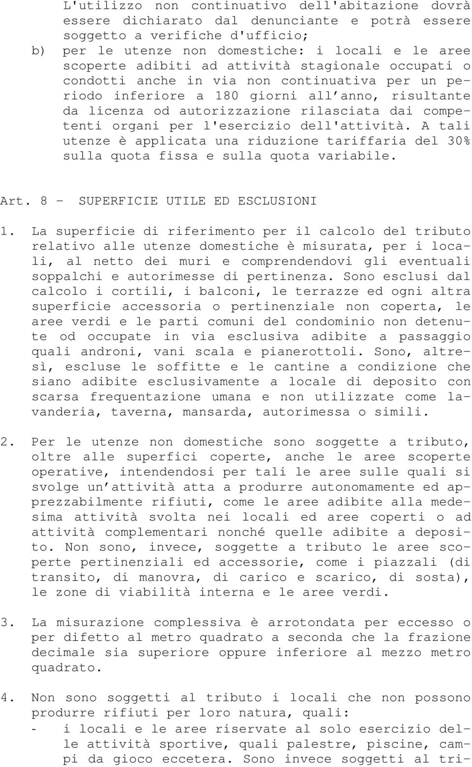 l'esercizio dell'attività. A tali utenze è applicata una riduzione tariffaria del 30% sulla quota fissa e sulla quota variabile. Art. 8 - SUPERFICIE UTILE ED ESCLUSIONI 1.