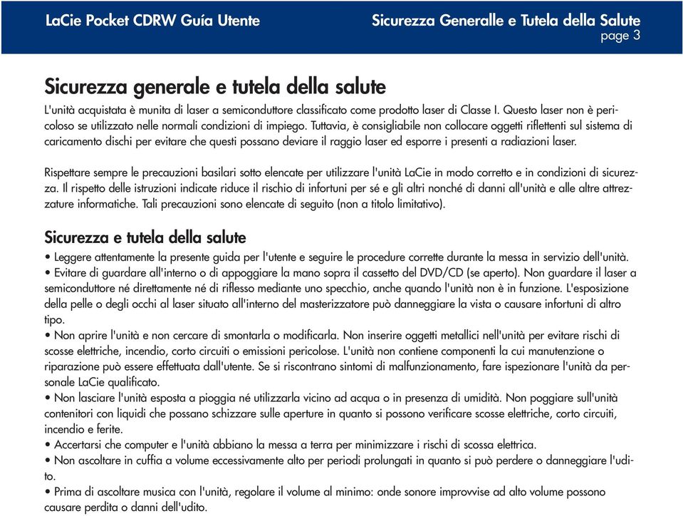 Tuttavia, è consigliabile non collocare oggetti riflettenti sul sistema di caricamento dischi per evitare che questi possano deviare il raggio laser ed esporre i presenti a radiazioni laser.