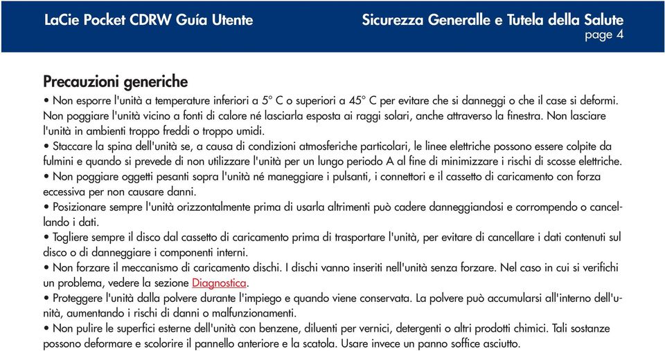 Staccare la spina dell'unità se, a causa di condizioni atmosferiche particolari, le linee elettriche possono essere colpite da fulmini e quando si prevede di non utilizzare l'unità per un lungo