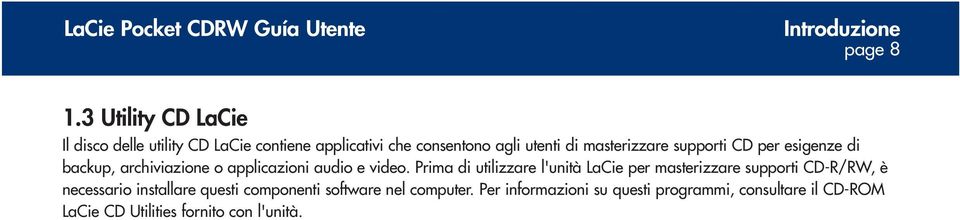 masterizzare supporti CD per esigenze di backup, archiviazione o applicazioni audio e video.