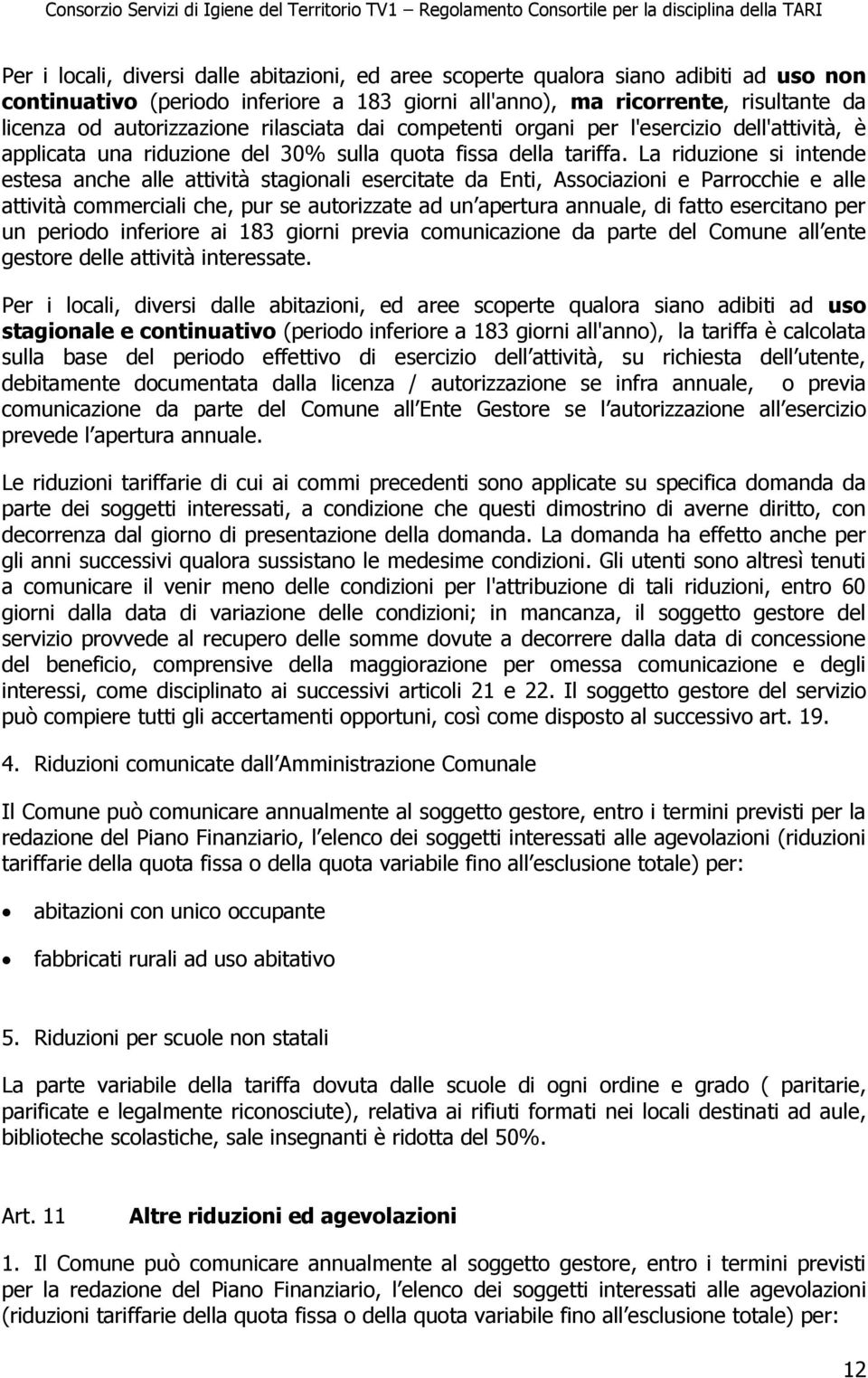 La riduzione si intende estesa anche alle attività stagionali esercitate da Enti, Associazioni e Parrocchie e alle attività commerciali che, pur se autorizzate ad un apertura annuale, di fatto