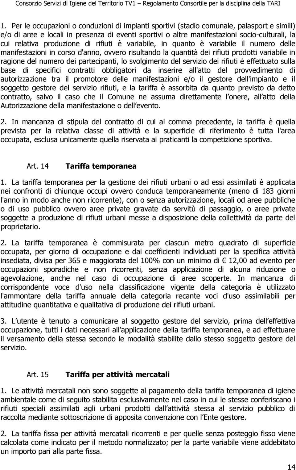 dei partecipanti, lo svolgimento del servizio dei rifiuti è effettuato sulla base di specifici contratti obbligatori da inserire all'atto del provvedimento di autorizzazione tra il promotore delle