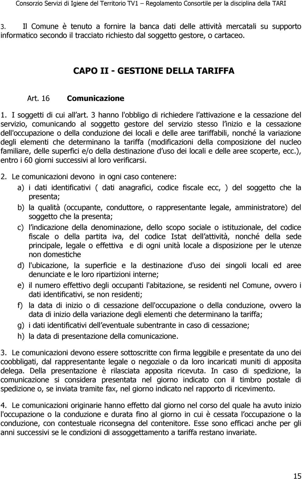 3 hanno l'obbligo di richiedere l attivazione e la cessazione del servizio, comunicando al soggetto gestore del servizio stesso l inizio e la cessazione dell'occupazione o della conduzione dei locali