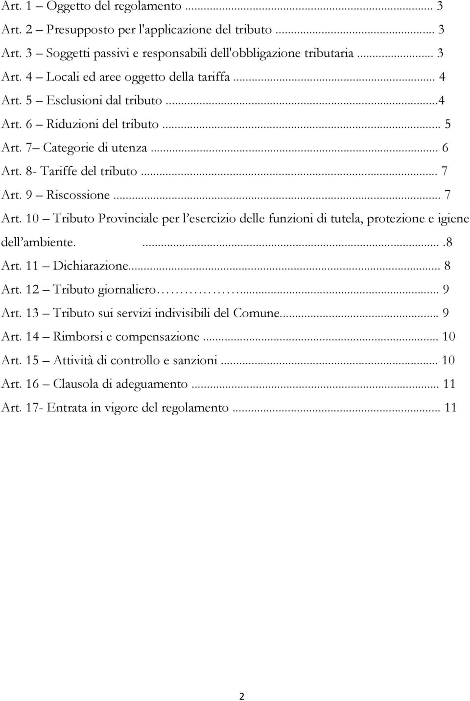 9 Riscossione... 7 Art. 10 Tributo Provinciale per l esercizio delle funzioni di tutela, protezione e igiene dell ambiente.....8 Art. 11 Dichiarazione... 8 Art. 12 Tributo giornaliero... 9 Art.