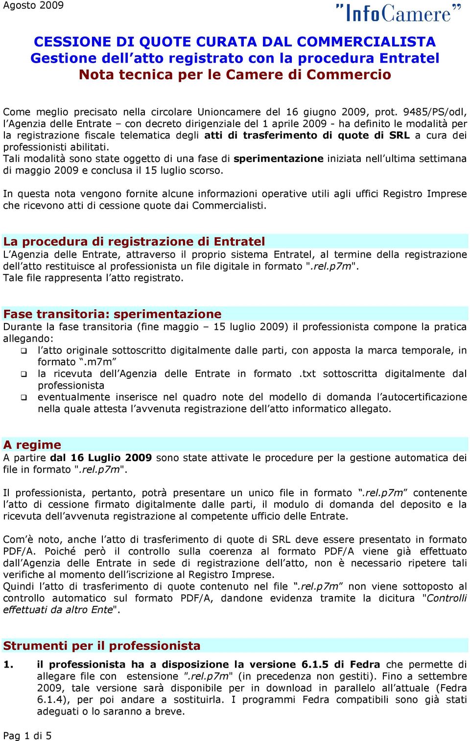 9485/PS/odl, l Agenzia delle Entrate con decreto dirigenziale del 1 aprile 2009 - ha definito le modalità per la registrazione fiscale telematica degli atti di trasferimento di quote di SRL a cura