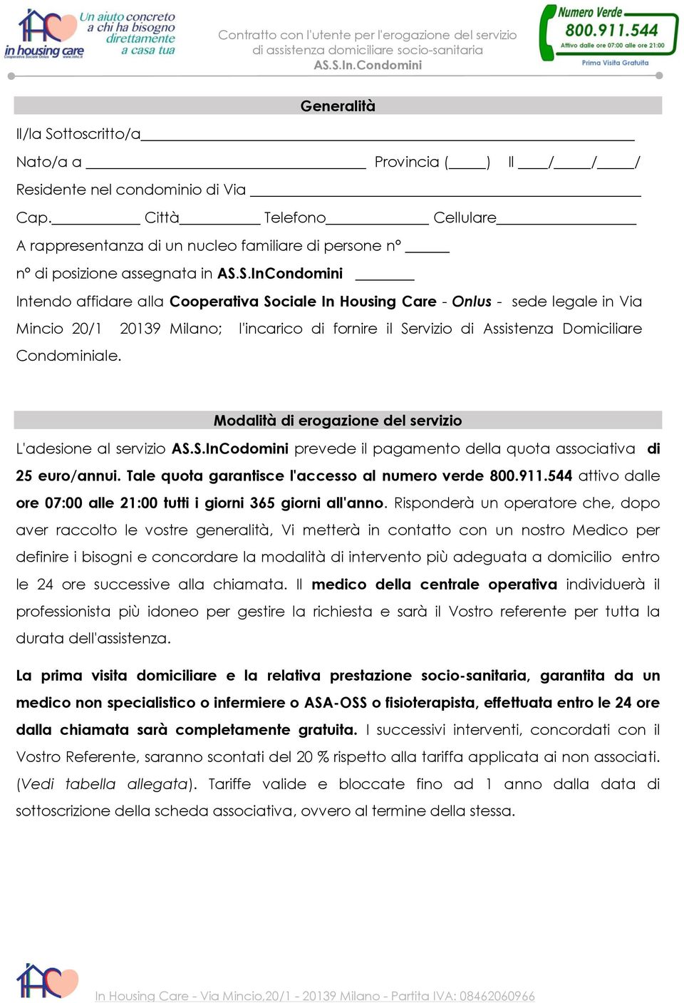 S.InCondomini Intendo affidare alla Cooperativa Sociale In Housing Care - Onlus - sede legale in Via Mincio 20/1 20139 Milano; l'incarico di fornire il Servizio di Assistenza Domiciliare Condominiale.