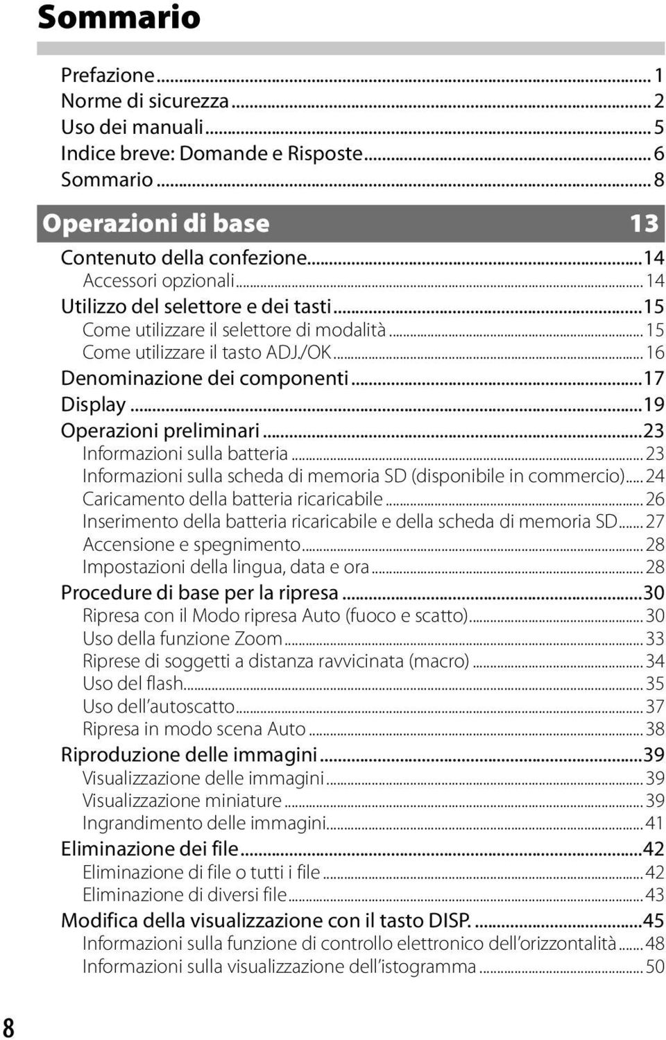 ..23 Informazioni sulla batteria... 23 Informazioni sulla scheda di memoria SD (disponibile in commercio)... 24 Caricamento della batteria ricaricabile.