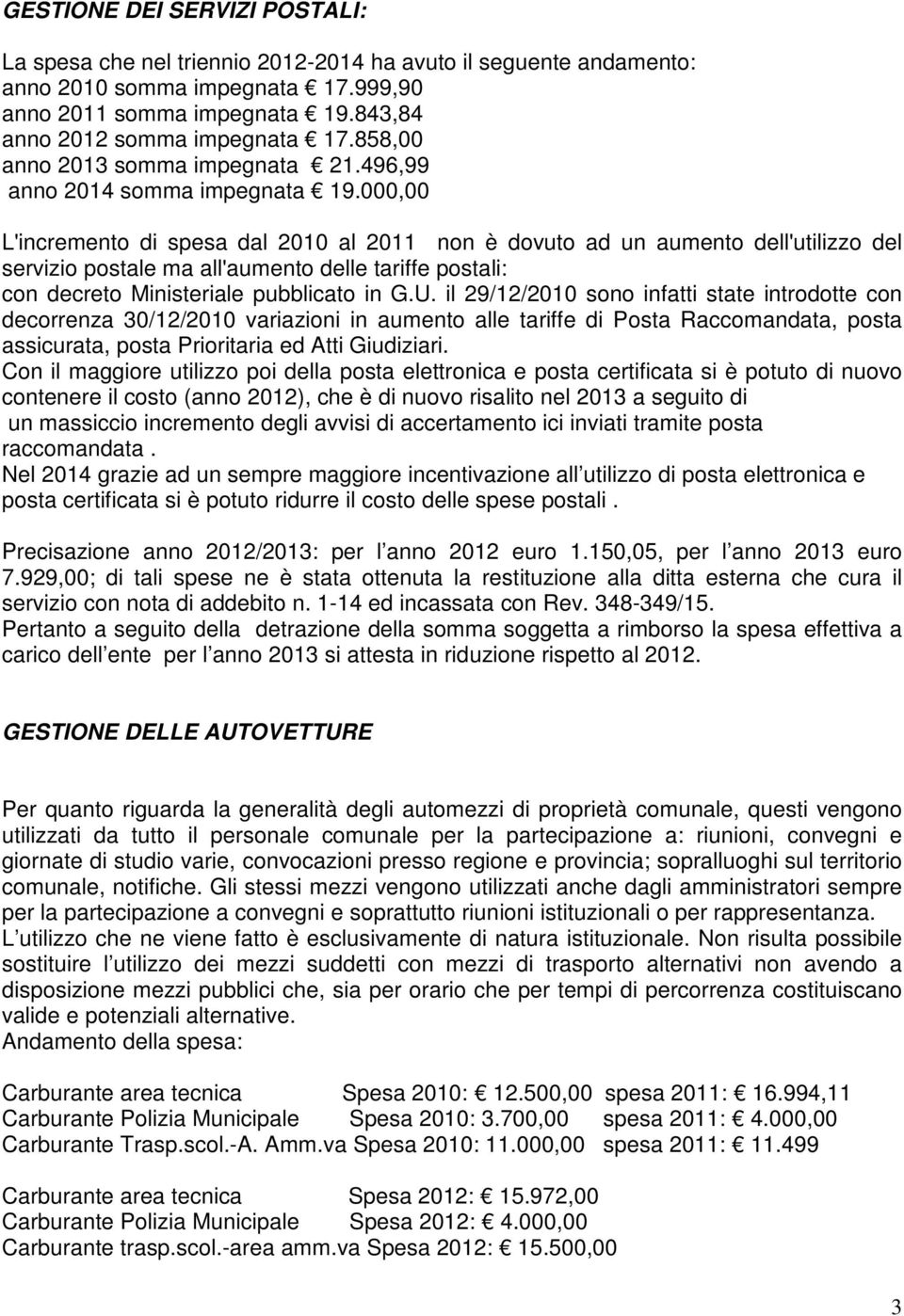 000,00 L'incremento di spesa dal 2010 al 2011 non è dovuto ad un aumento dell'utilizzo del servizio postale ma all'aumento delle tariffe postali: con decreto Ministeriale pubblicato in G.U.