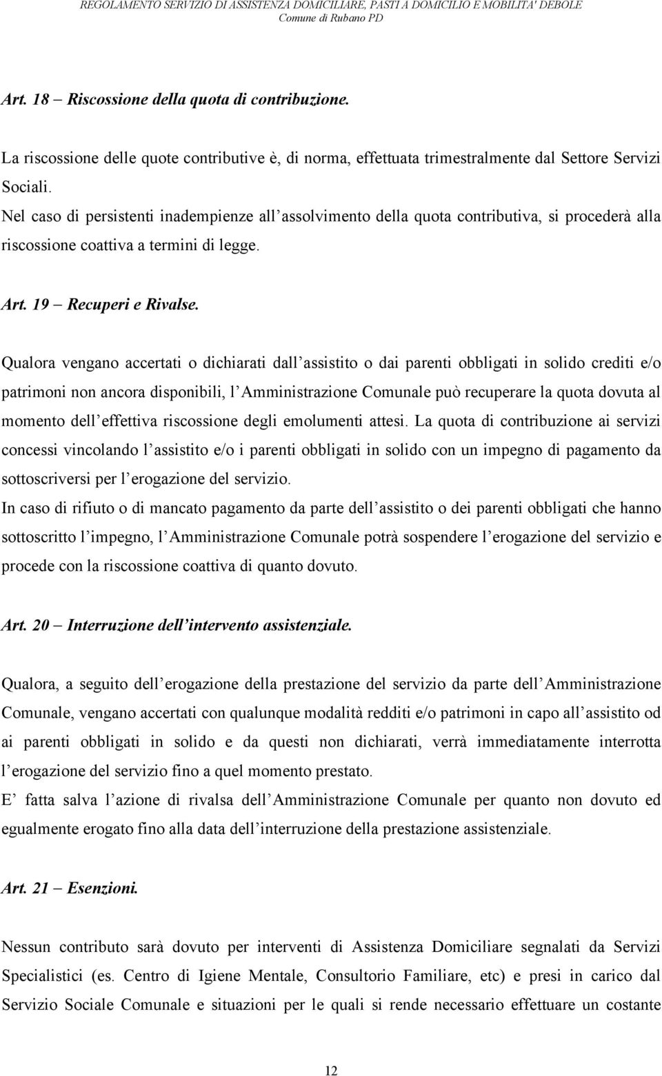 Qualora vengano accertati o dichiarati dall assistito o dai parenti obbligati in solido crediti e/o patrimoni non ancora disponibili, l Amministrazione Comunale può recuperare la quota dovuta al