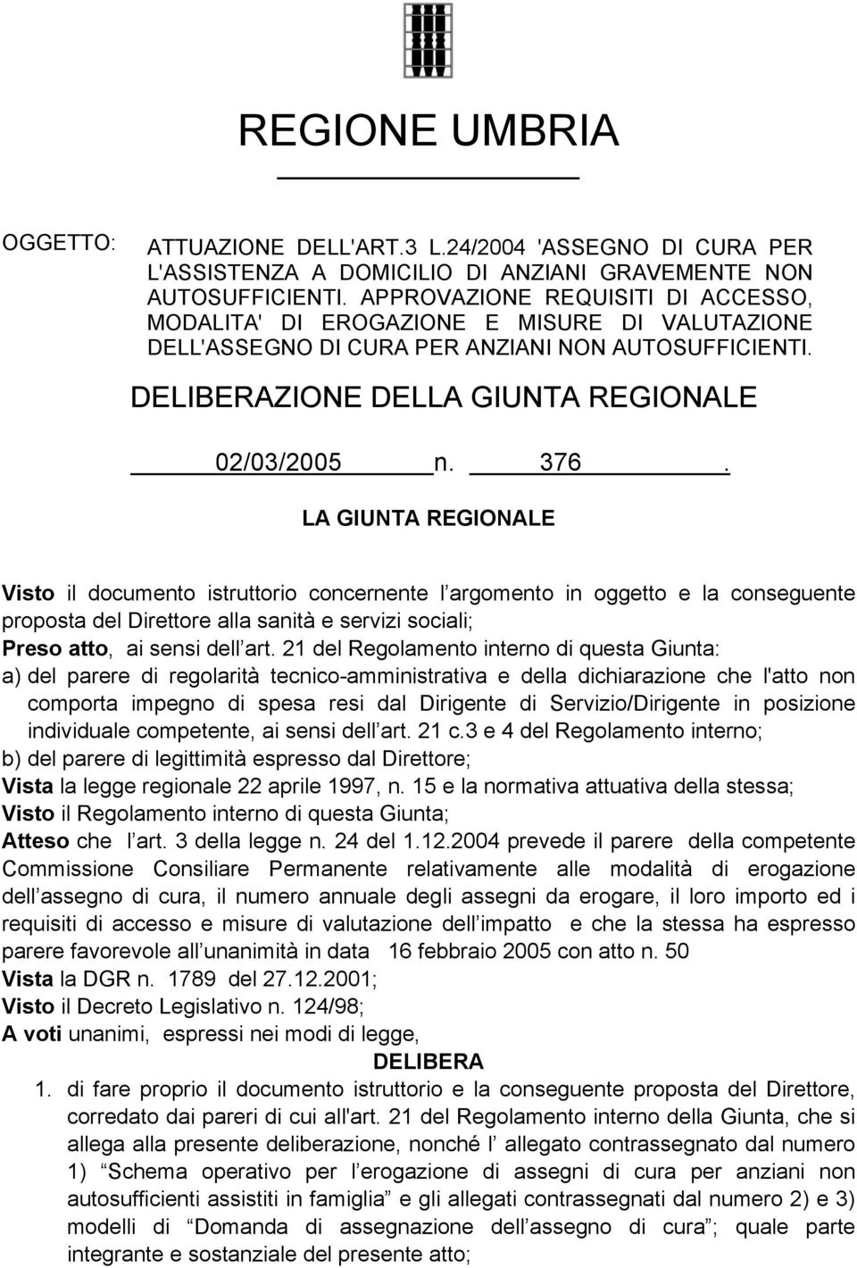 LA GIUNTA REGIONALE Visto il documento istruttorio concernente l argomento in oggetto e la conseguente proposta del Direttore alla sanità e servizi sociali; Preso atto, ai sensi dell art.