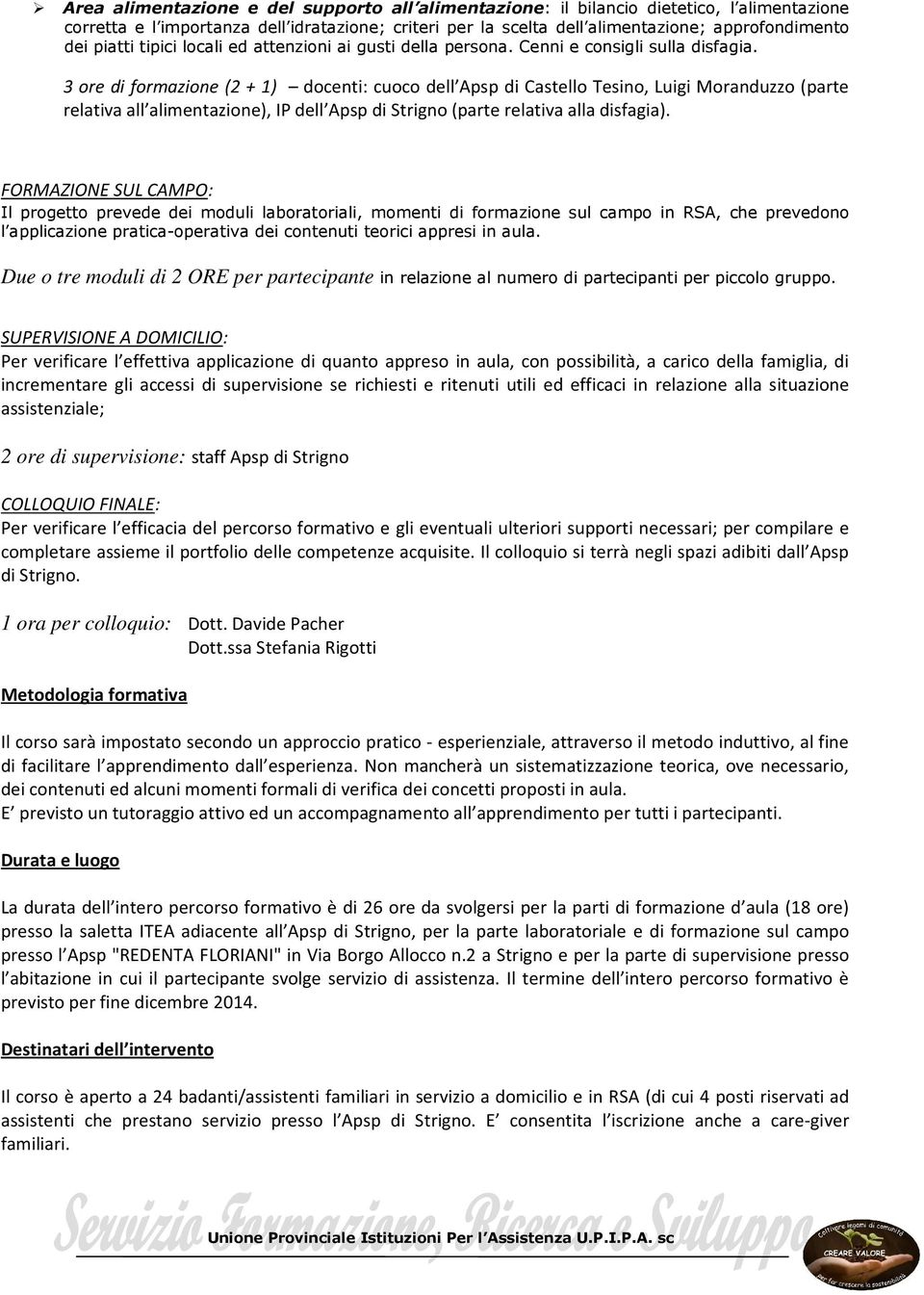 3 ore di formazione (2 + 1) docenti: cuoco dell Apsp di Castello Tesino, Luigi Moranduzzo (parte relativa all alimentazione), IP dell Apsp di Strigno (parte relativa alla disfagia).