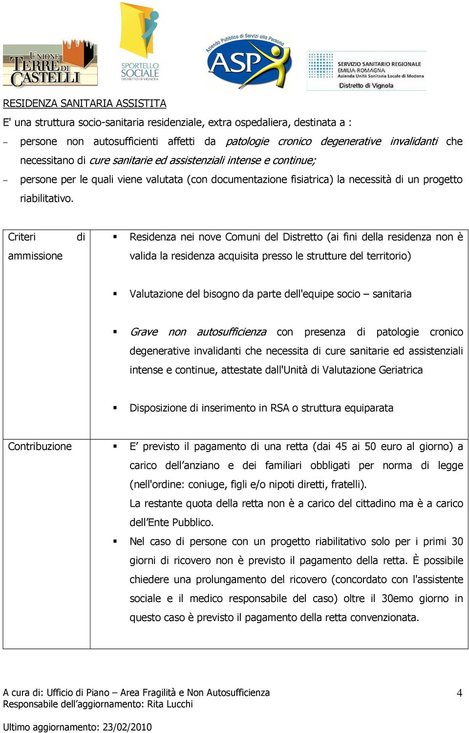 Criteri ammissione di Residenza nei nove Comuni del Distretto (ai fini della residenza non è valida la residenza acquisita presso le strutture del territorio) Valutazione del bisogno da parte