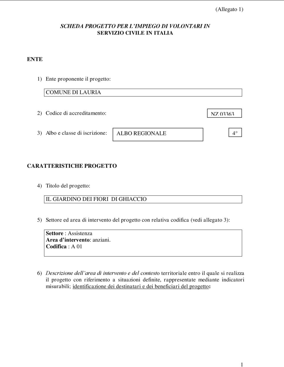 relativa codifica (vedi allegato 3): Settore : Assistenza Area d intervento: anziani.