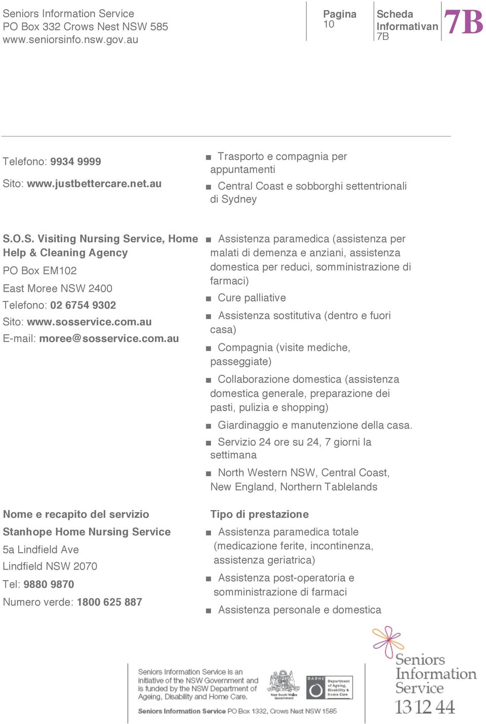 au E-mail: moree@au Stanhope Home Nursing Service 5a Lindfield Ave Lindfield NSW 2070 Tel: 9880 9870 Numero verde: 1800 625 887 Assistenza paramedica (assistenza per malati di demenza e anziani,