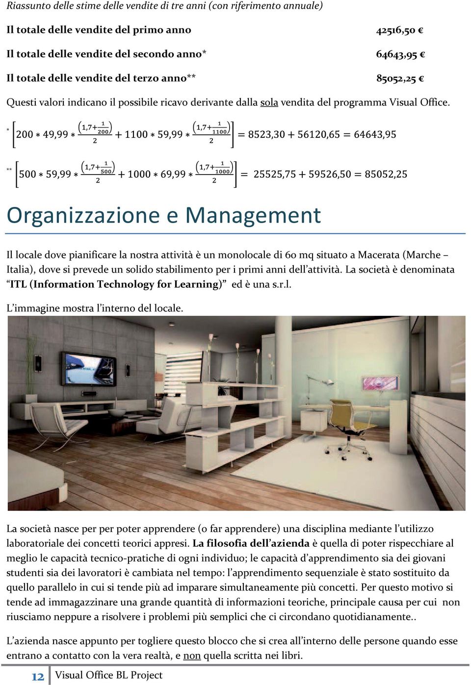 * ** Organizzazione e Management Il locale dove pianificare la nostra attività è un monolocale di 60 mq situato a Macerata (Marche Italia), dove si prevede un solido stabilimento per i primi anni