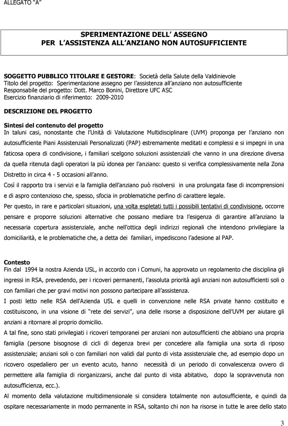 Marco Bonini, Direttore UFC ASC Esercizio finanziario di riferimento: 2009-2010 DESCRIZIONE DEL PROGETTO Sintesi del contenuto del progetto In taluni casi, nonostante che l Unità di Valutazione