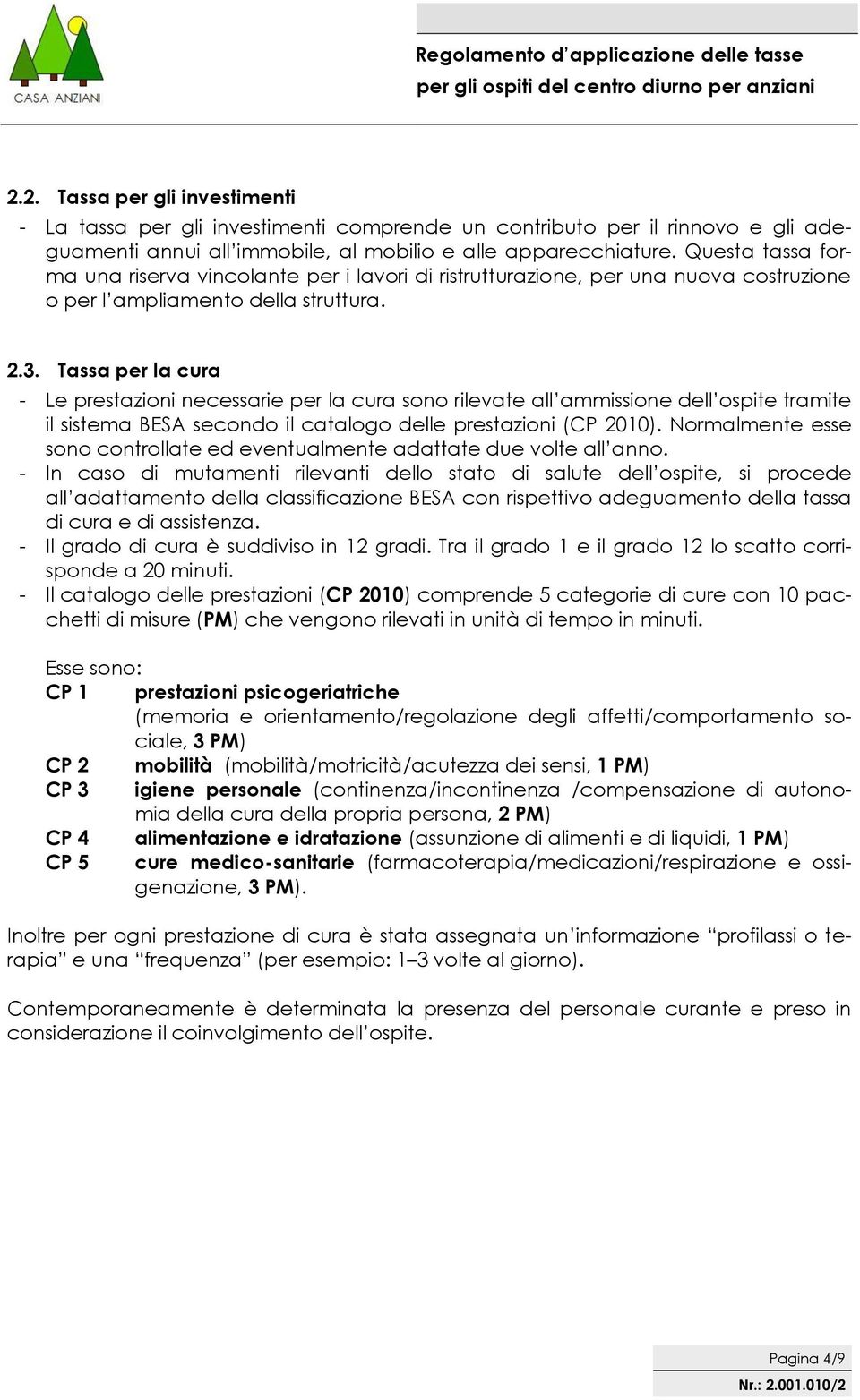 Tassa per la cura - Le prestazioni necessarie per la cura sono rilevate all ammissione dell ospite tramite il sistema BESA secondo il catalogo delle prestazioni (CP 2010).