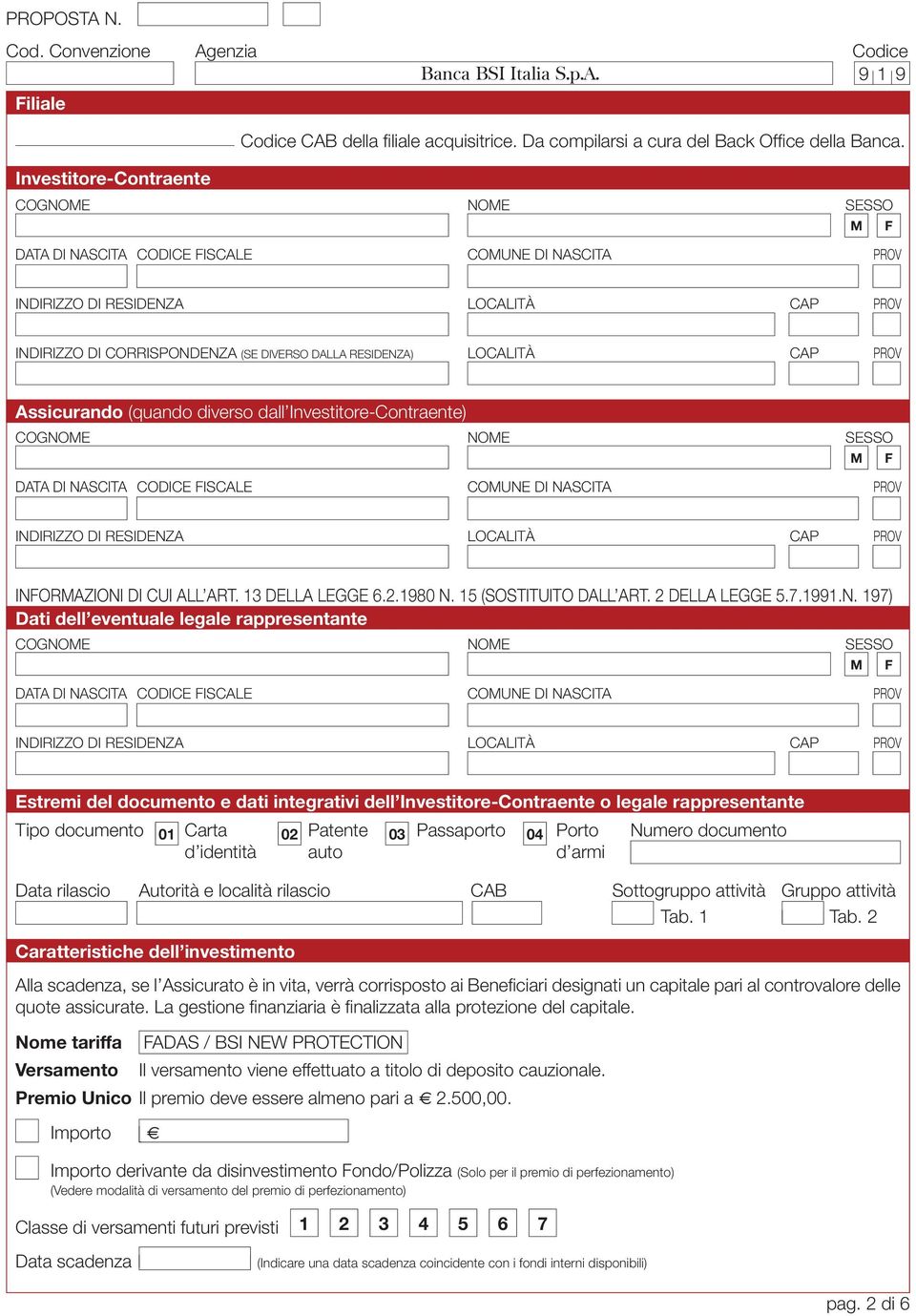 LOCALITÀ CAP PROV Assicurando (quando diverso dall Investitore-Contraente) COGNOME NOME SESSO M F DATA DI NASCITA CODICE FISCALE COMUNE DI NASCITA PROV INDIRIZZO DI RESIDENZA LOCALITÀ CAP PROV