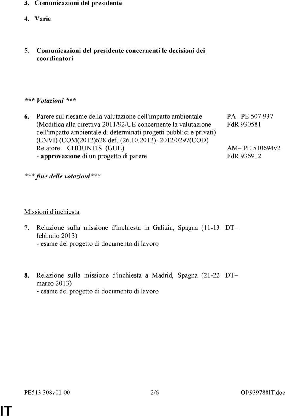 (COM(2012)628 def. (26.10.2012)- 2012/0297(COD) Relatore: CHOUNTIS (GUE) - approvazione di un progetto di parere PA PE 507.