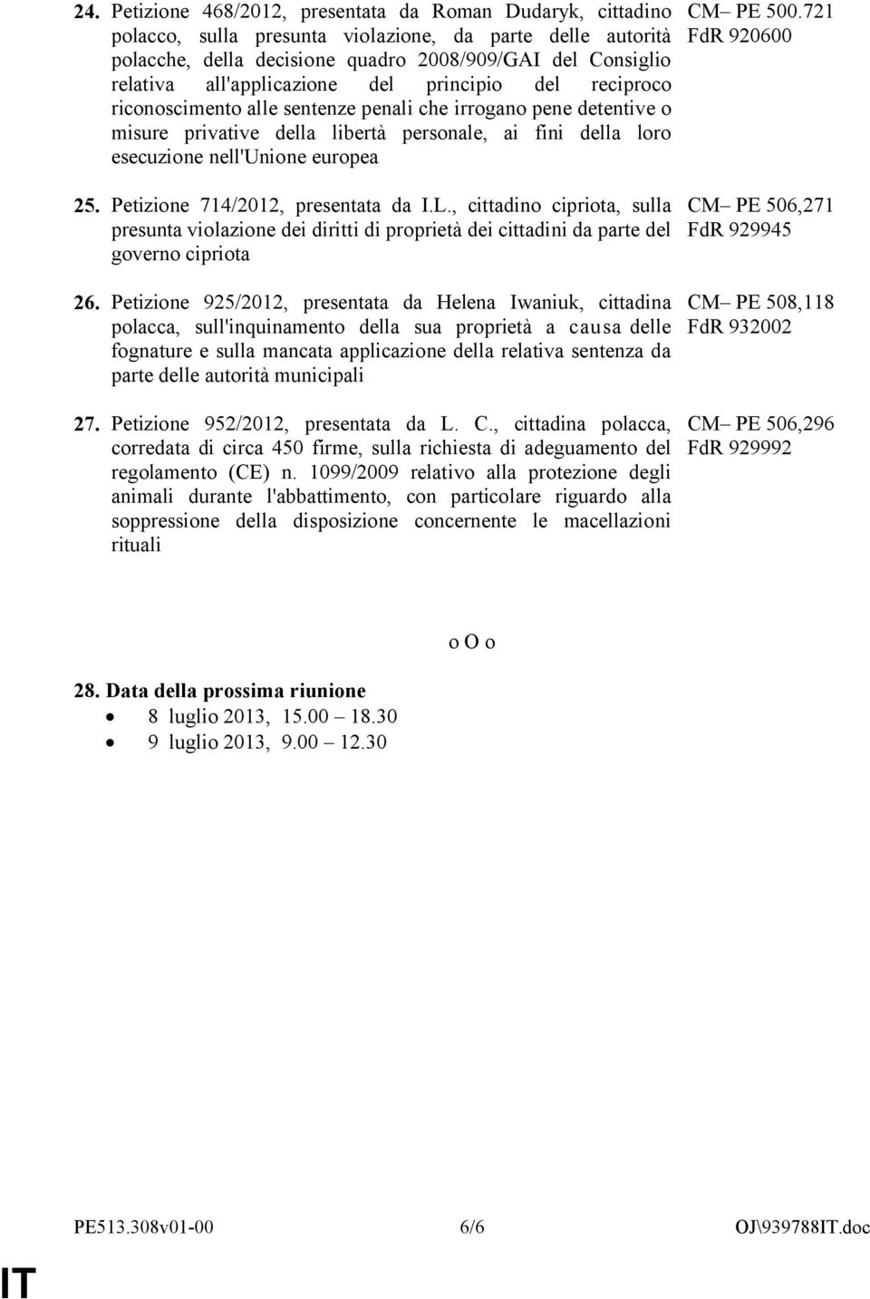 europea 25. Petizione 714/2012, presentata da I.L., cittadino cipriota, sulla presunta violazione dei diritti di proprietà dei cittadini da parte del governo cipriota 26.