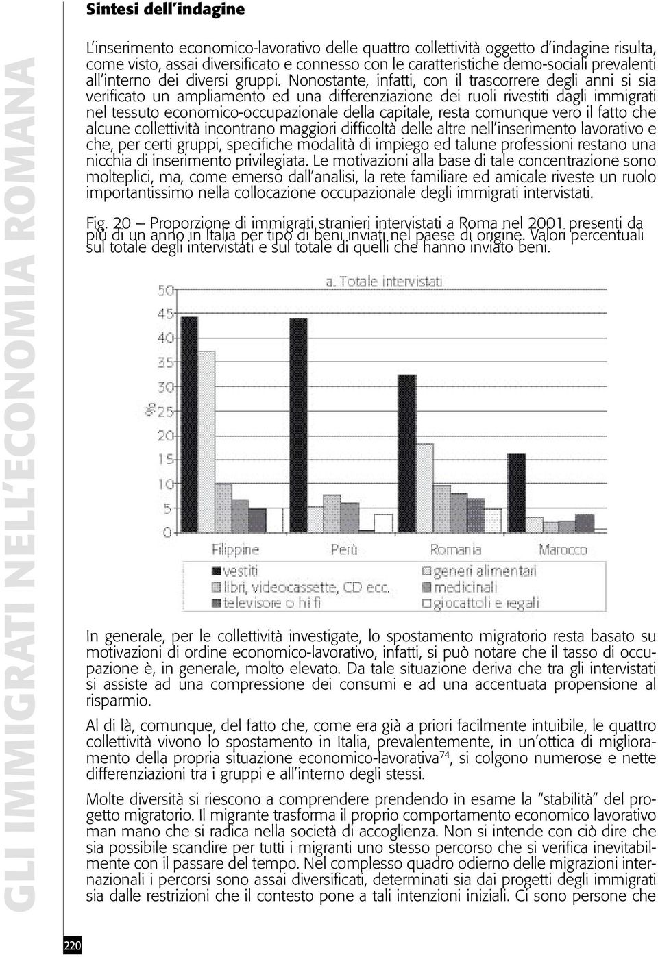 Nonostante, infatti, con il trascorrere degli anni si sia verificato un ampliamento ed una differenziazione dei ruoli rivestiti dagli immigrati nel tessuto economico-occupazionale della capitale,