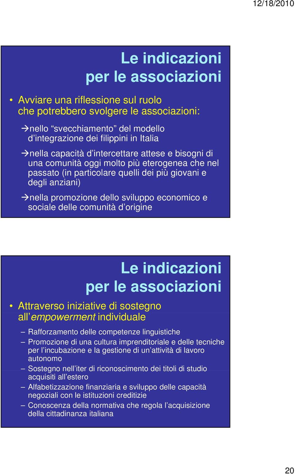 delle comunità d origine Le indicazioni per le associazioni Attraverso iniziative di sostegno all empowerment individuale Rafforzamento delle competenze linguistiche Promozione di una cultura