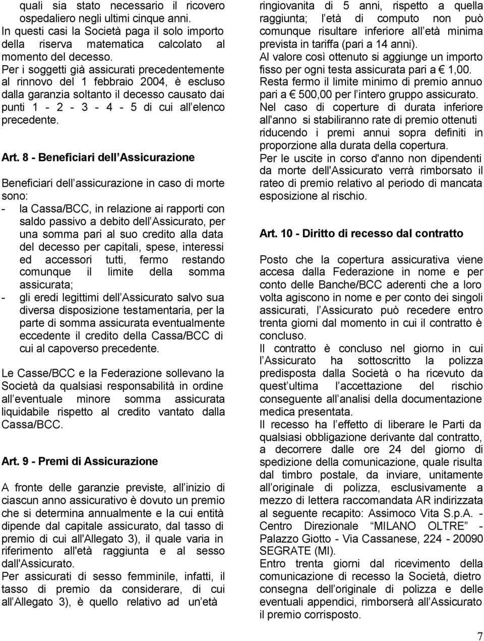 8 - Beneficiari dell Assicurazione Beneficiari dell assicurazione in caso di morte sono: - la Cassa/BCC, in relazione ai rapporti con saldo passivo a debito dell Assicurato, per una somma pari al suo