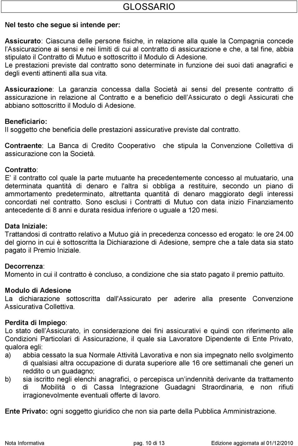 Le prestazioni previste dal contratto sono determinate in funzione dei suoi dati anagrafici e degli eventi attinenti alla sua vita.