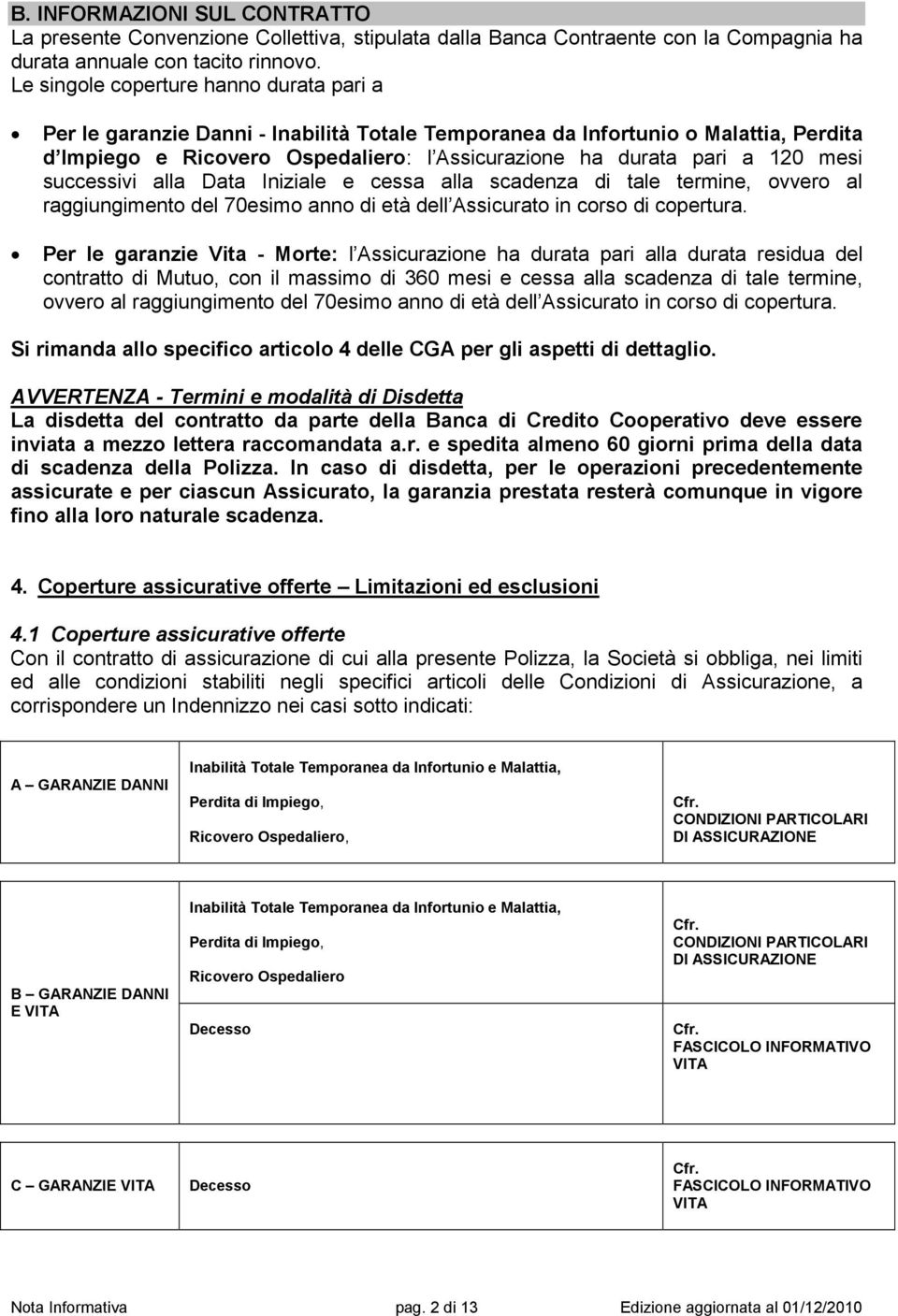 mesi successivi alla Data Iniziale e cessa alla scadenza di tale termine, ovvero al raggiungimento del 70esimo anno di età dell Assicurato in corso di copertura.