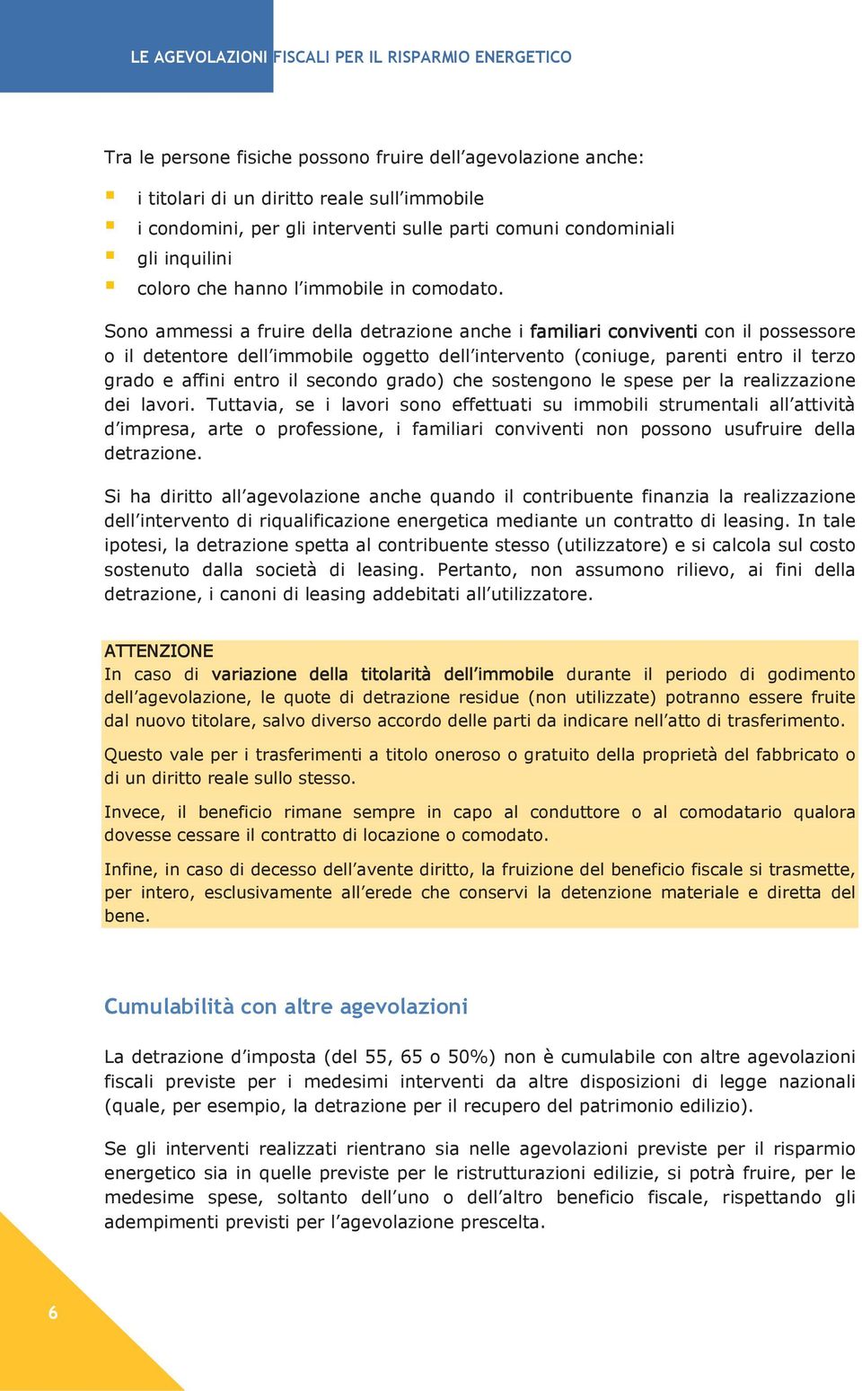 Sono ammessi a fruire della detrazione anche i familiari conviventi con il possessore o il detentore dell immobile oggetto dell intervento (coniuge, parenti entro il terzo grado e affini entro il