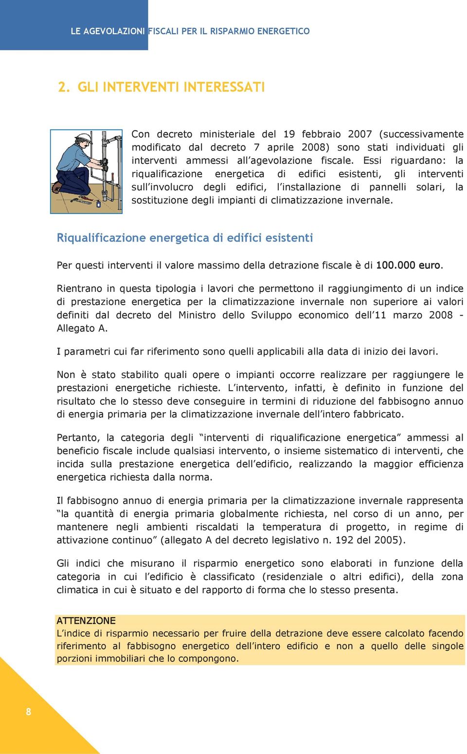 Essi riguardano: la riqualificazione energetica di edifici esistenti, gli interventi sull involucro degli edifici, l installazione di pannelli solari, la sostituzione degli impianti di