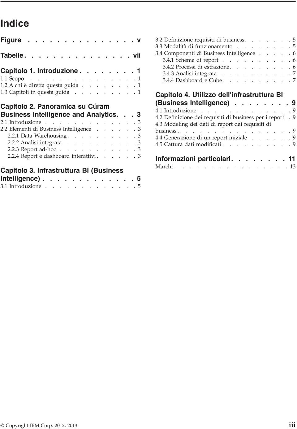 ......... 3 2.2.3 Report ad-hoc........... 3 2.2.4 Report e dashboard interattivi...... 3 Capitolo 3. Infrastruttura BI (Business Intelligence)............. 5 3.1 Introduzione............. 5 3.2 Definizione requisiti di business.