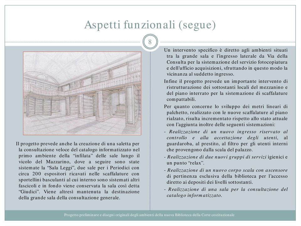 sistemati altri fascicoli e in fondo viene conservata la sala così detta Giudici. Viene altresì mantenuta la destinazione della grande sala della consultazione generale.