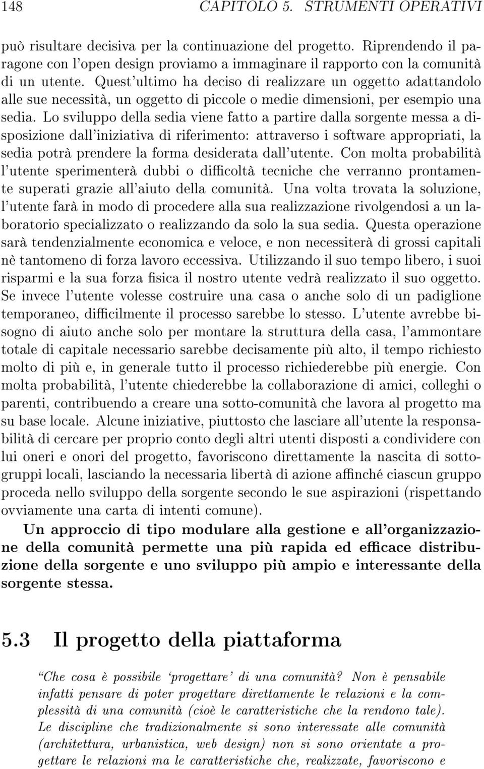 Lo sviluppo della sedia viene fatto a partire dalla sorgente messa a disposizione dall'iniziativa di riferimento: attraverso i software appropriati, la sedia potrà prendere la forma desiderata