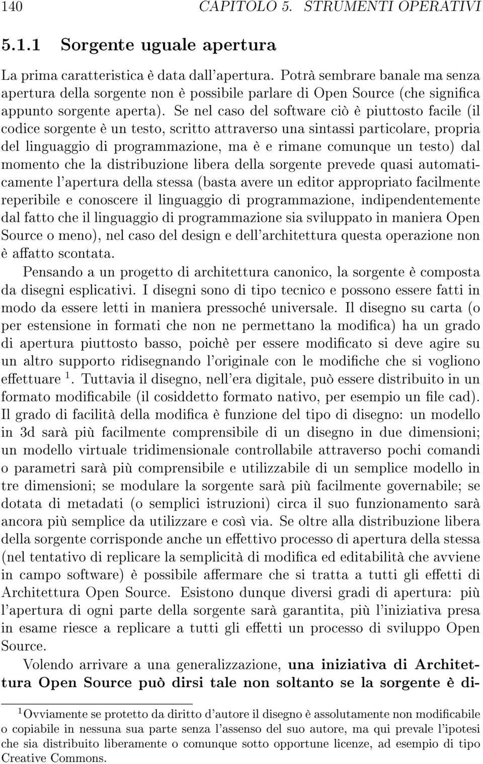 Se nel caso del software ciò è piuttosto facile (il codice sorgente è un testo, scritto attraverso una sintassi particolare, propria del linguaggio di programmazione, ma è e rimane comunque un testo)