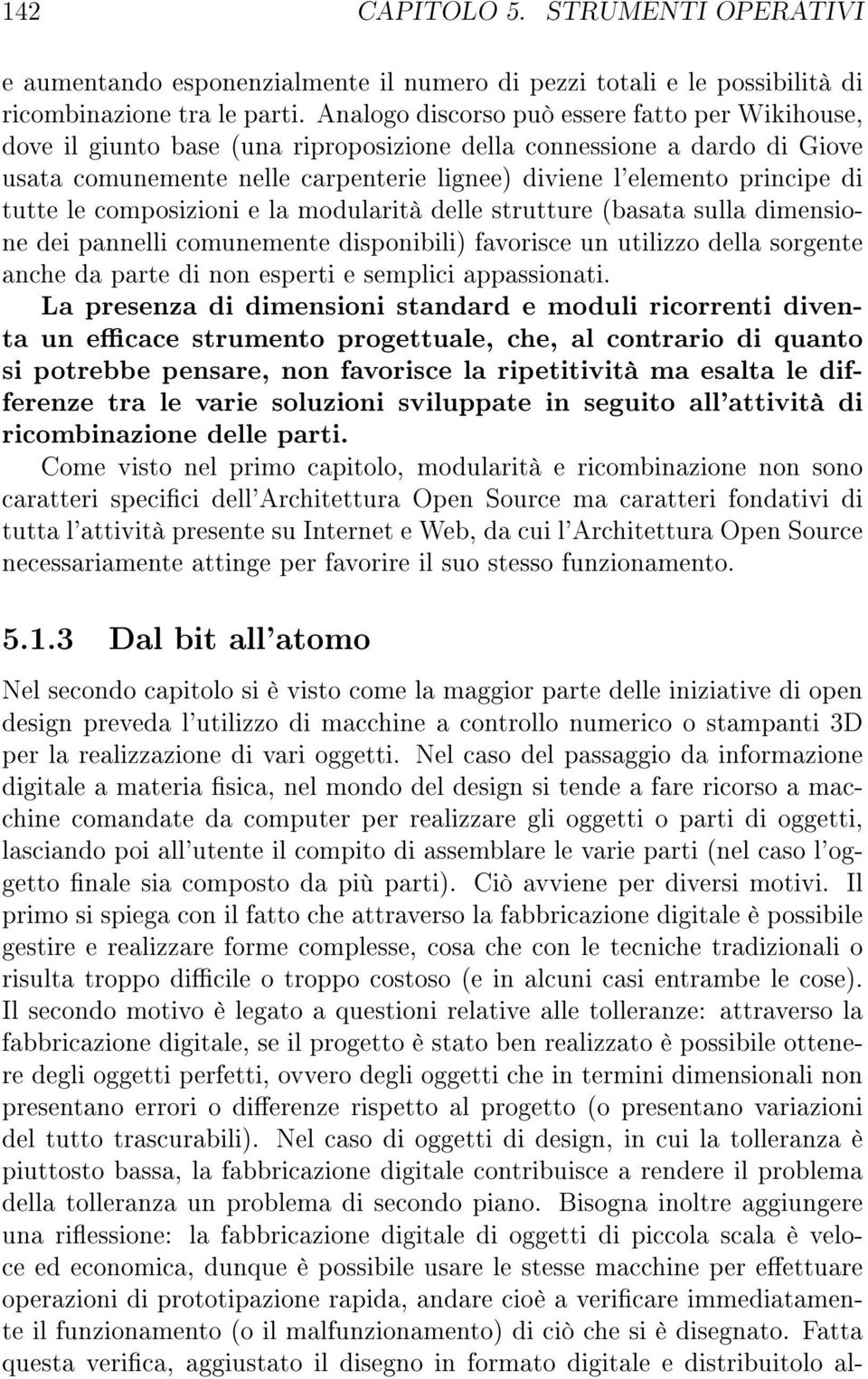 tutte le composizioni e la modularità delle strutture (basata sulla dimensione dei pannelli comunemente disponibili) favorisce un utilizzo della sorgente anche da parte di non esperti e semplici