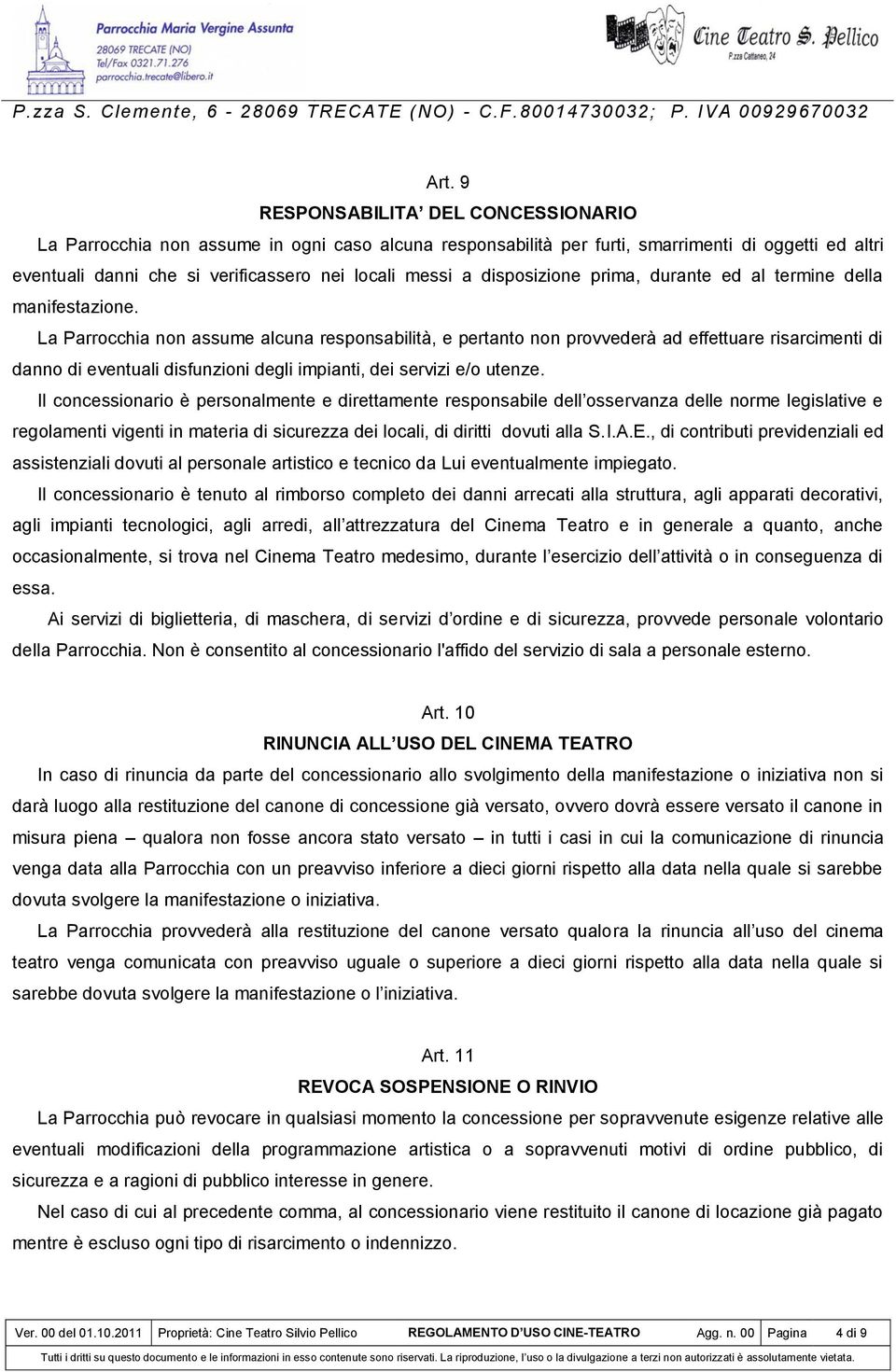 La Parrocchia non assume alcuna responsabilità, e pertanto non provvederà ad effettuare risarcimenti di danno di eventuali disfunzioni degli impianti, dei servizi e/o utenze.