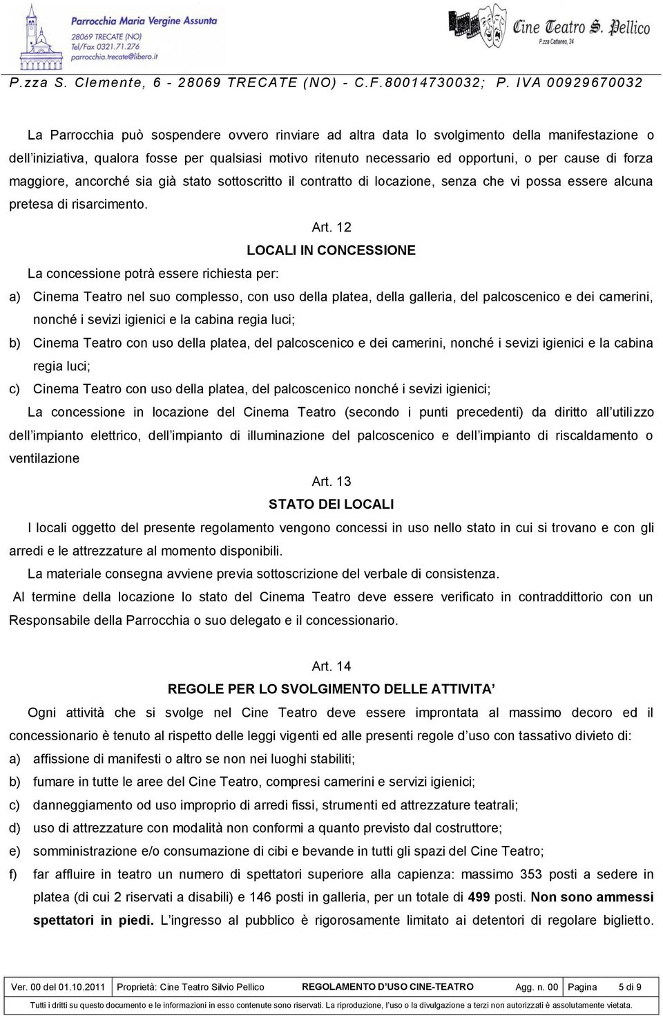 12 LOCALI IN CONCESSIONE La concessione potrà essere richiesta per: a) Cinema Teatro nel suo complesso, con uso della platea, della galleria, del palcoscenico e dei camerini, nonché i sevizi igienici