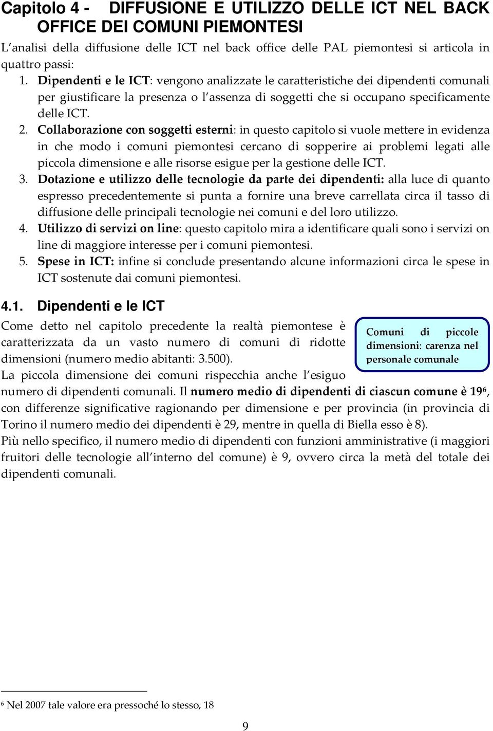 Collaborazione con soggetti esterni: in questo capitolo si vuole mettere in evidenza in che modo i comuni piemontesi cercano di sopperire ai problemi legati alle piccola dimensione e alle risorse