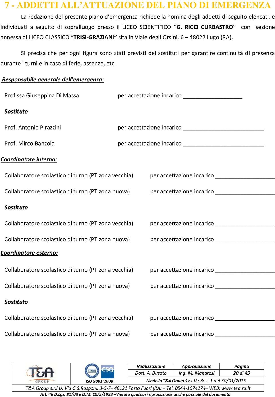 Si precisa che per ogni figura sono stati previsti dei sostituti per garantire continuità di presenza durante i turni e in caso di ferie, assenze, etc. Responsabile generale dell emergenza: Prof.