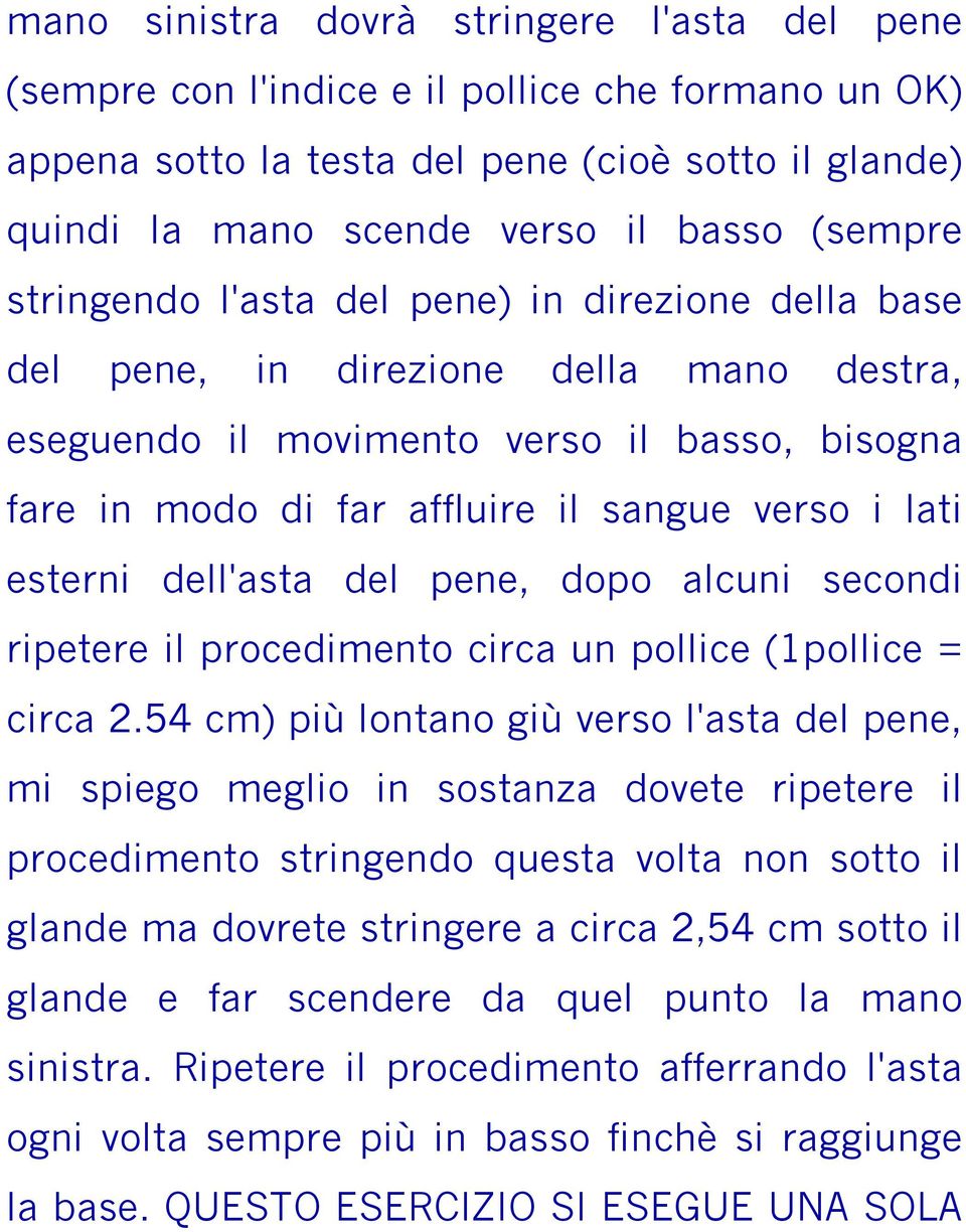 esterni dell'asta del pene, dopo alcuni secondi ripetere il procedimento circa un pollice (1pollice = circa 2.