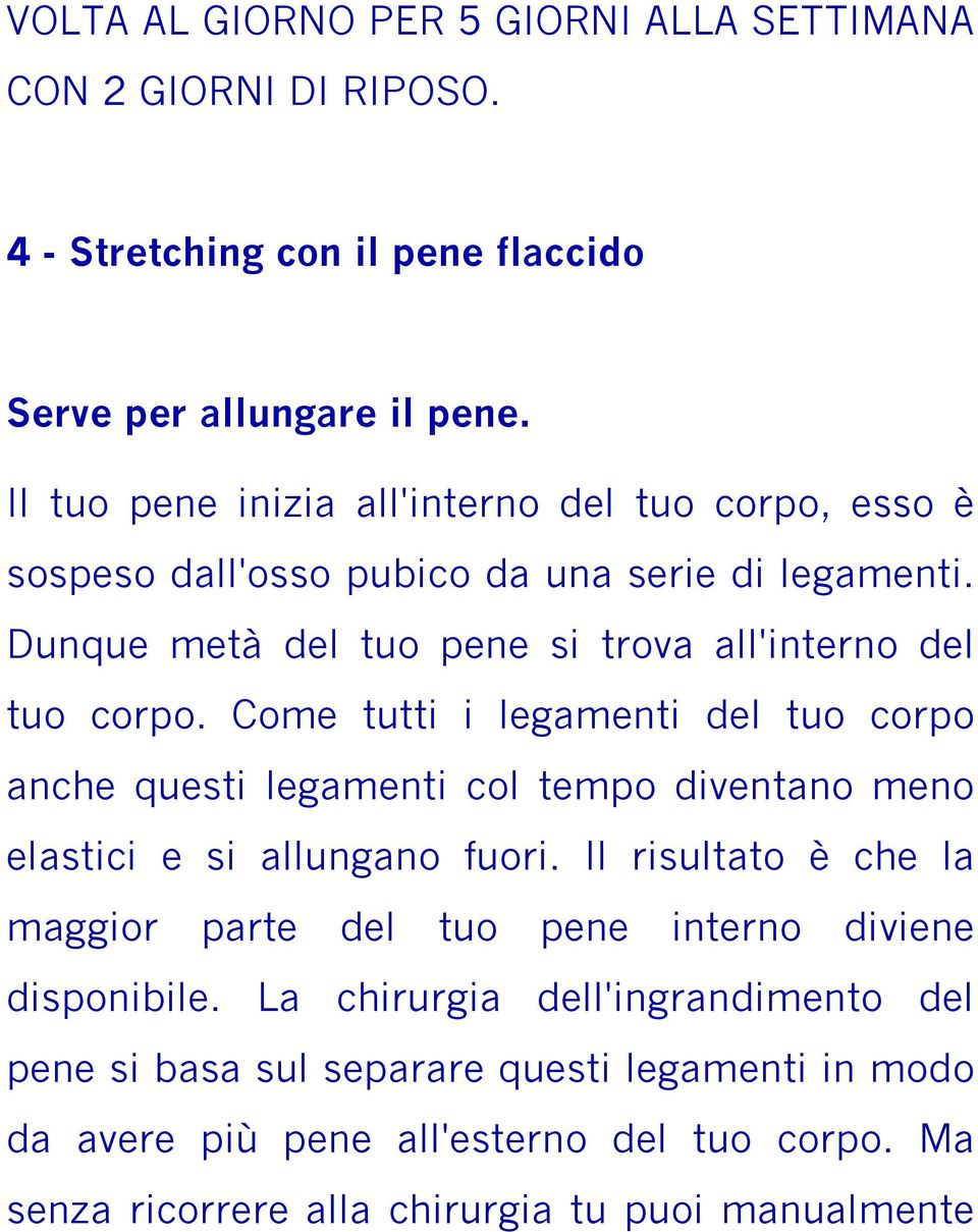 Come tutti i legamenti del tuo corpo anche questi legamenti col tempo diventano meno elastici e si allungano fuori.