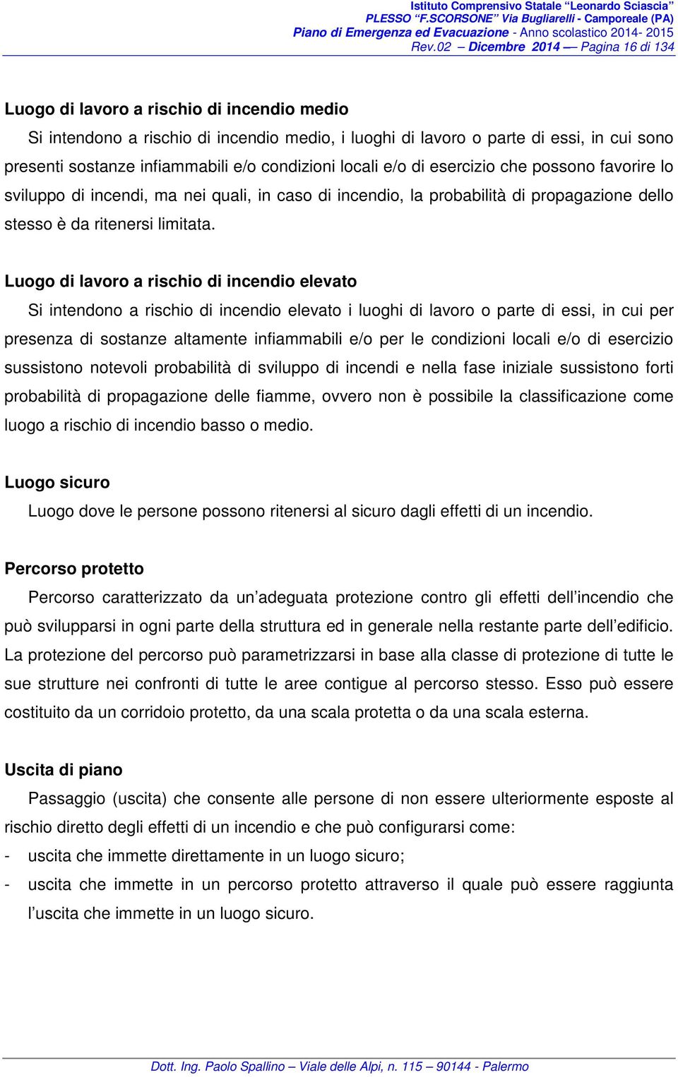 Luogo di lavoro a rischio di incendio elevato Si intendono a rischio di incendio elevato i luoghi di lavoro o parte di essi, in cui per presenza di sostanze altamente infiammabili e/o per le