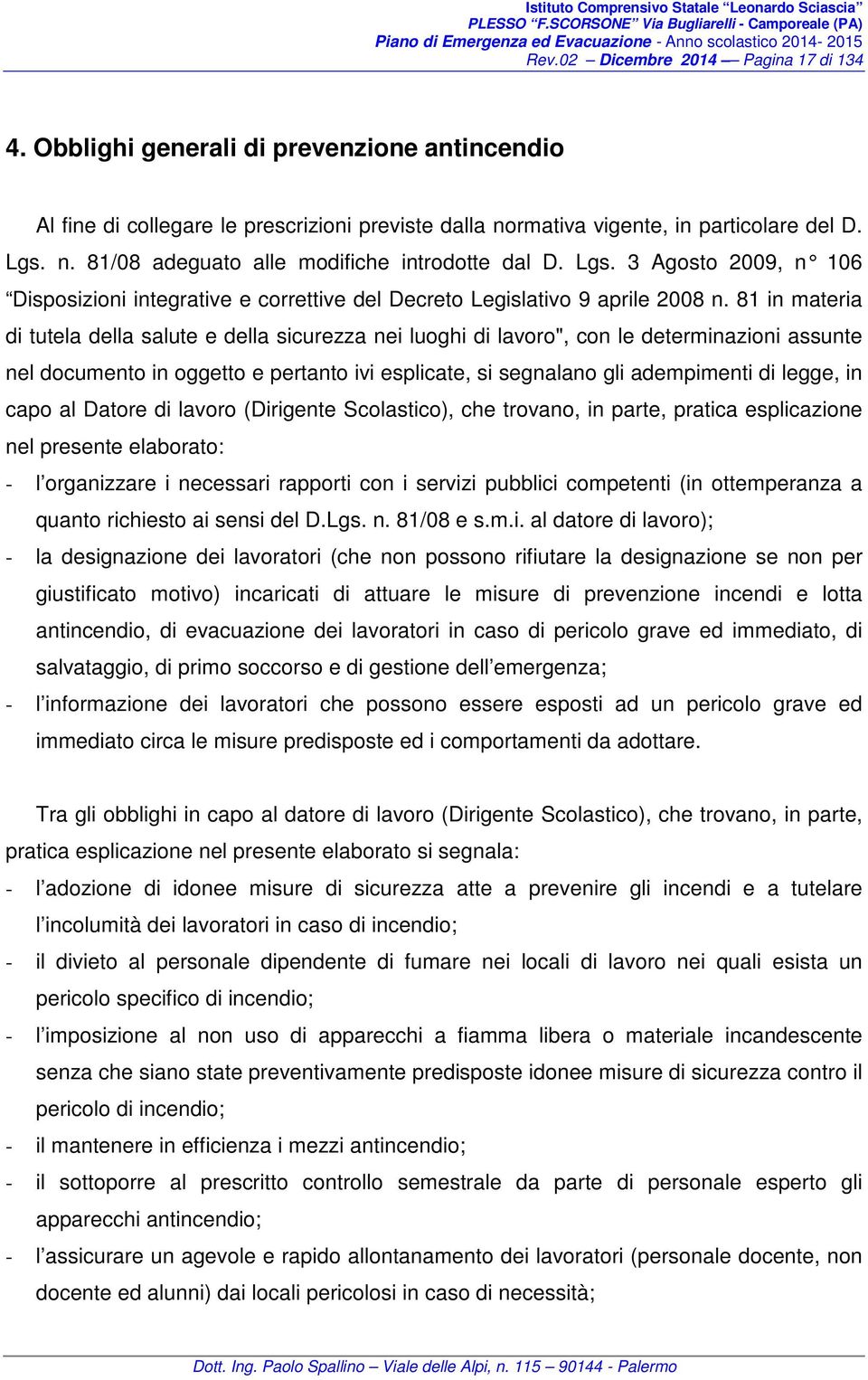 81 in materia di tutela della salute e della sicurezza nei luoghi di lavoro", con le determinazioni assunte nel documento in oggetto e pertanto ivi esplicate, si segnalano gli adempimenti di legge,