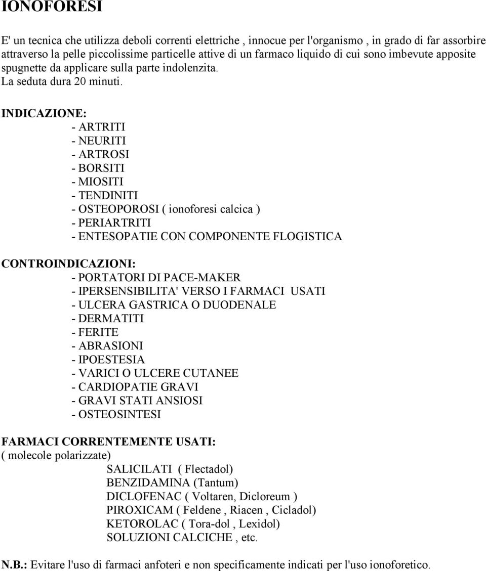 INDICAZIONE: - ARTRITI - NEURITI - ARTROSI - BORSITI - MIOSITI - TENDINITI - OSTEOPOROSI ( ionoforesi calcica ) - PERIARTRITI - ENTESOPATIE CON COMPONENTE FLOGISTICA - PORTATORI DI PACE-MAKER -