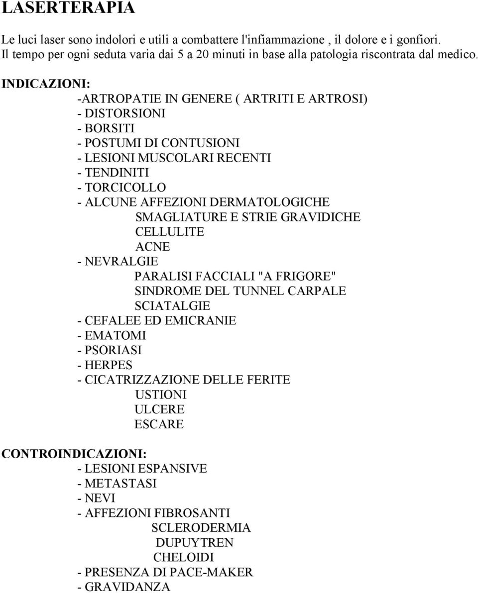 -ARTROPATIE IN GENERE ( ARTRITI E ARTROSI) - DISTORSIONI - BORSITI - POSTUMI DI CONTUSIONI - LESIONI MUSCOLARI RECENTI - TENDINITI - TORCICOLLO - ALCUNE AFFEZIONI DERMATOLOGICHE