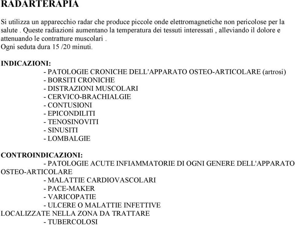 - PATOLOGIE CRONICHE DELL'APPARATO OSTEO-ARTICOLARE (artrosi) - BORSITI CRONICHE - DISTRAZIONI MUSCOLARI - CERVICO-BRACHIALGIE - CONTUSIONI - EPICONDILITI - TENOSINOVITI